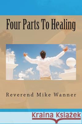 Four Parts To Healing Wanner, Reverend Mike 9781497415584