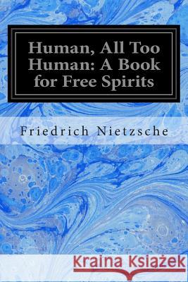 Human, All Too Human: A Book for Free Spirits: Part II Friedrich Wilhelm Nietzsche Helen Zimmern 9781497416635 Createspace