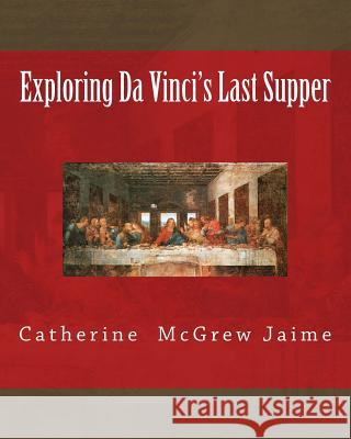 Exploring Da Vinci's Last Supper Mrs Catherine McGrew Jaime 9781497417021 Createspace