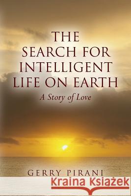 The Search For Intelligent Life on Earth: A Story of Love Pirani, Gerry 9781497417748