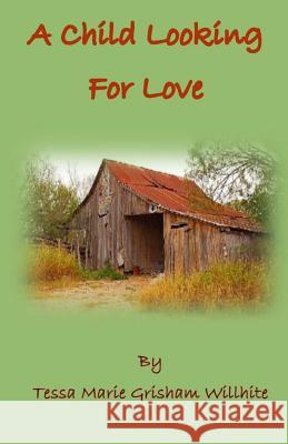 A Child Looking for Love Tessa Marie Willhite Theresa Jean Nichols 9781497418240 Createspace