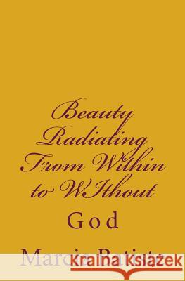 Beauty Radiating From Within to WIthout: God Batiste, Marcia 9781497418394 Createspace