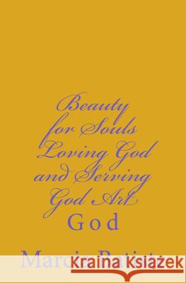 Beauty for Souls Loving God and Serving God Art: God Marcia Batiste Smith Wilson 9781497418486 Createspace