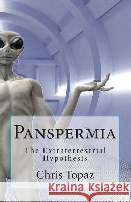 Panspermia: The Extraterrestrial Hypothesis Chris Topaz 9781497420946 Createspace