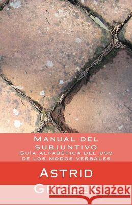 Manual del subjuntivo: Guía alfabética del uso de los modos verbales Grieger, Astrid 9781497420984 Createspace