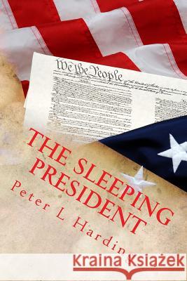 The Sleeping President Peter L. Harding 9781497421660 Createspace