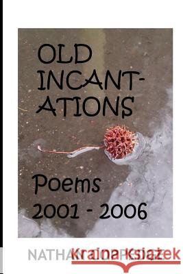 The Old Incantations: Or, Sorcery in the Dark; Poems from My Middle Ages of Madness; Poems 2001 - 2006 Nathan Coppedge 9781497421745 Createspace