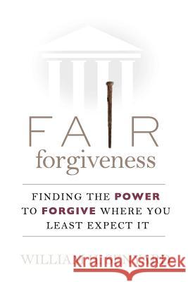 Fair Forgiveness: Finding the Power to Forgive Where You Least Expect It Dr William H. Senyard 9781497421905
