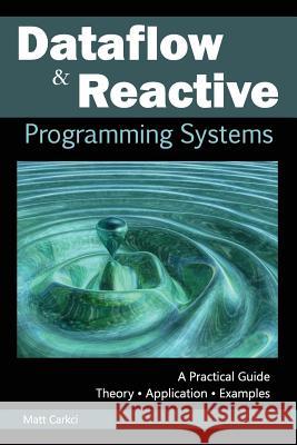 Dataflow and Reactive Programming Systems: A Practical Guide Matt Carkci 9781497422445 Createspace