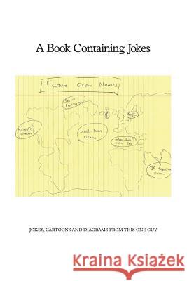 A Book Containing Jokes: Jokes, Cartoons and Diagrams from This One Guy Jesse M. Zettel 9781497422544 Createspace