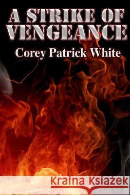 A Strike of Vengeance MR Corey Patrick White Corey Patrick White 9781497422957 Createspace