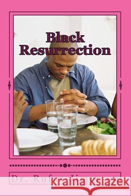 Black Resurrection: The Celebration of Jesus Messages Regarding Social Justice, Fraternity and Peace Rufus O. Jimerson Dr Rufus O. Jimerson 9781497423244 Createspace