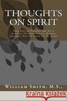 Thoughts on Spirit: Going Bush and Walkabout (But Not in Australia), The Trance State as a Religious Experience, Have You Tamed Your Ox La Smith, M. S. Etc William L. 9781497423299 Createspace