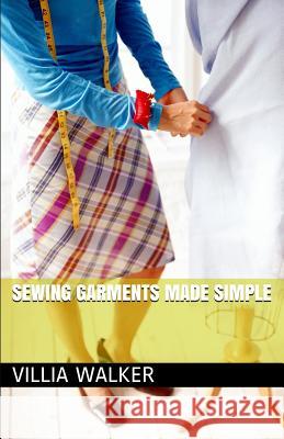 Sewing Garments Made Simple MS Villia Walker 9781497423725 Createspace