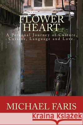 Flower Heart: A Personal Journey of Culture, Cuisine, Language and Love. Michael Faris Wei Li Zhu 9781497424135 Createspace