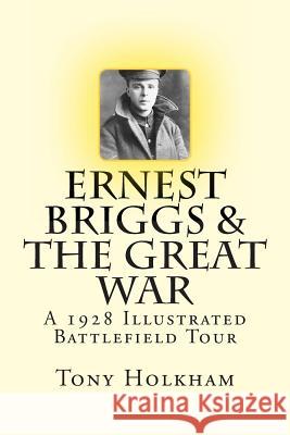 Ernest Briggs & The Great War: A 1928 Illustrated Battlefield Tour Holkham, Tony 9781497424371