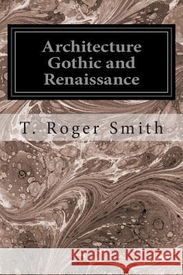 Architecture Gothic and Renaissance T. Roger Smith 9781497424586 Createspace