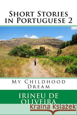 Short Stories in Portuguese 2: My Childhood Dream Irineu D 9781497424746 Createspace