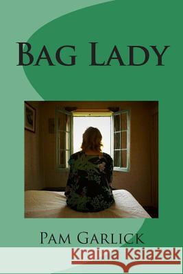 Bag Lady Pam Garlick 9781497425071 Createspace