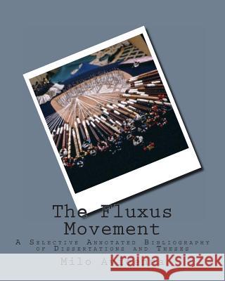 The Fluxus Movement: A Selective Annotated Bibliography of Dissertations and Theses Milo Avicenna 9781497425408 Createspace
