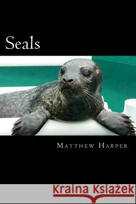 Seals: A Fascinating Book Containing Seal Facts, Trivia, Images & Memory Recall Quiz: Suitable for Adults & Children Matthew Harper 9781497425637 Createspace