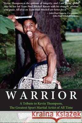 Warrior: A tribute to Kevin Thompson, one of the greatest sport martial artists of all time Rappold, Christopher M. 9781497425941