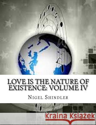 Love Is the Nature of Existence: Volume IV: The Creator Nigel Shindler Max Shindler 9781497427297 Createspace