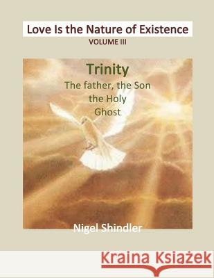 Volume III: Love Is the Nature of Existence Nigel Shindler Max Shindler 9781497427655 Createspace