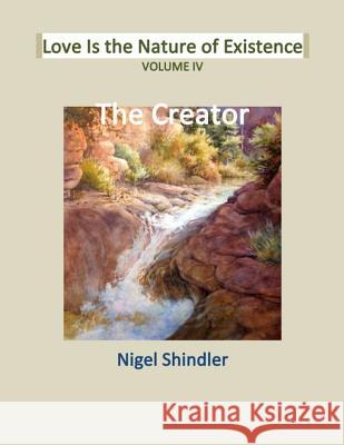 Volume IV: Love Is the Nature of Existence Nigel Shindler Max Shindler 9781497427723 Createspace