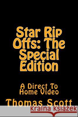 Star Rip Offs: The Special Edition: A Direct To Home Video Scott, Thomas Edward 9781497427907 Createspace