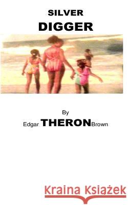 Silver Digger Edgar Theron Brown 9781497428515 Createspace