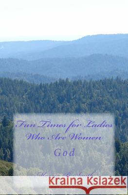 Fun Times for Ladies Who Are Women: God Marcia B. Smith 9781497429086 Createspace