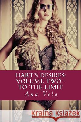 Hart's Desires: Volume Two - To The Limit Vela, Ana 9781497429475 Createspace