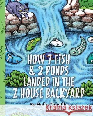 How 7 Fish & 2 Ponds Landed in the Z House Backyard Holly Zanville Jon Stommel Travis Czekalski 9781497430600 Createspace