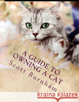 A Guide To Owning A Cat: What do I do when I go on vacation. Burnham, Scott R. 9781497432895