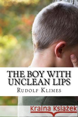 The Boy with Unclean Lips: How to Speak Wisely Rudolf Klime 9781497433298 Createspace