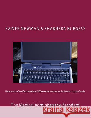 Newman's Certified Medical Office Administratve Assistant Study Guide: The Medical Administrative Standard Xaiver R. S. Newma Sharnera L. Burgess 9781497433885 Createspace