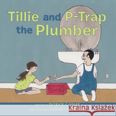 Tillie and P-Trap the Plumber Patrick C. Foley Julia Chamness 9781497434233 Createspace