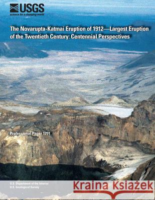 The Novarupta-Katmai Eruption of 1912?Largest Eruption of the Twentieth Century: Centennial Perspectives U. S. Department of the Interior 9781497434868 Createspace