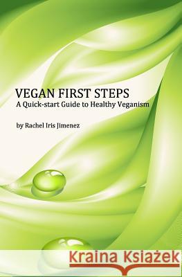 Vegan First Steps: A quick-start guide to healthy veganism Jimenez, Rachel Iris 9781497435131