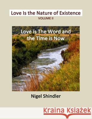 Volume II: Love Is the Nature of Existence Nigel Shindler Max Shindler 9781497435315 Createspace