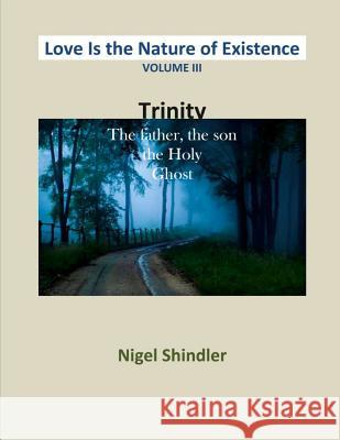 Volume III: Love Is the Nature of Existence Nigel Shindler Max Shindler 9781497435407 Createspace