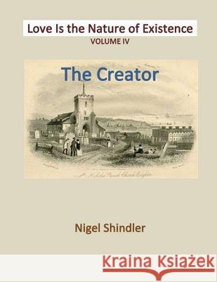 Volume IV: Love Is the Nature of Existence Nigel Shindler Max Shindler 9781497435469 Createspace