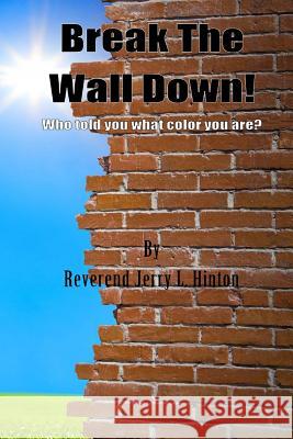 Break The Wall Down! Who told you what color you are? Hinton, Jerry L. 9781497435490