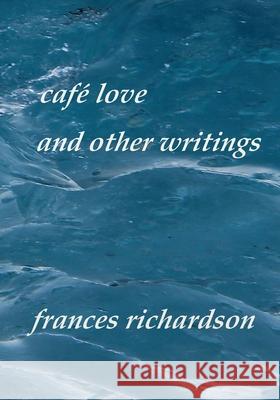 café love and other writings Richardson, Frances 9781497435926 Createspace