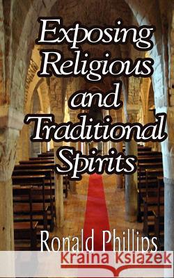 Exposing Religious and Traditional Spirits Ronald Phillips It's All about Him Medi 9781497436176 Createspace
