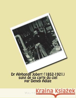 Dr Alphonse Jobert (1852-1921): suivi de sa carte du ciel par Deneb Adige Grosse, Walter 9781497436718