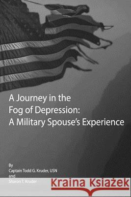 A Journey in the Fog of Depression: A Military Spouse's Experience Sharon Kruder Todd Kruder 9781497436947 Createspace