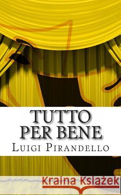 Tutto Per Bene: Commedia in Tre Atti Luigi Pirandello 9781497438088 Createspace