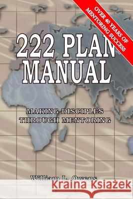 The 222 Plan Manual: The Biblical Plan for Making Disciples William L. Owen 9781497438514 Createspace